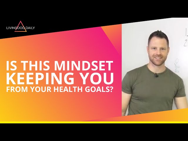 Is This Mindset Keeping You From Your Health Goals?