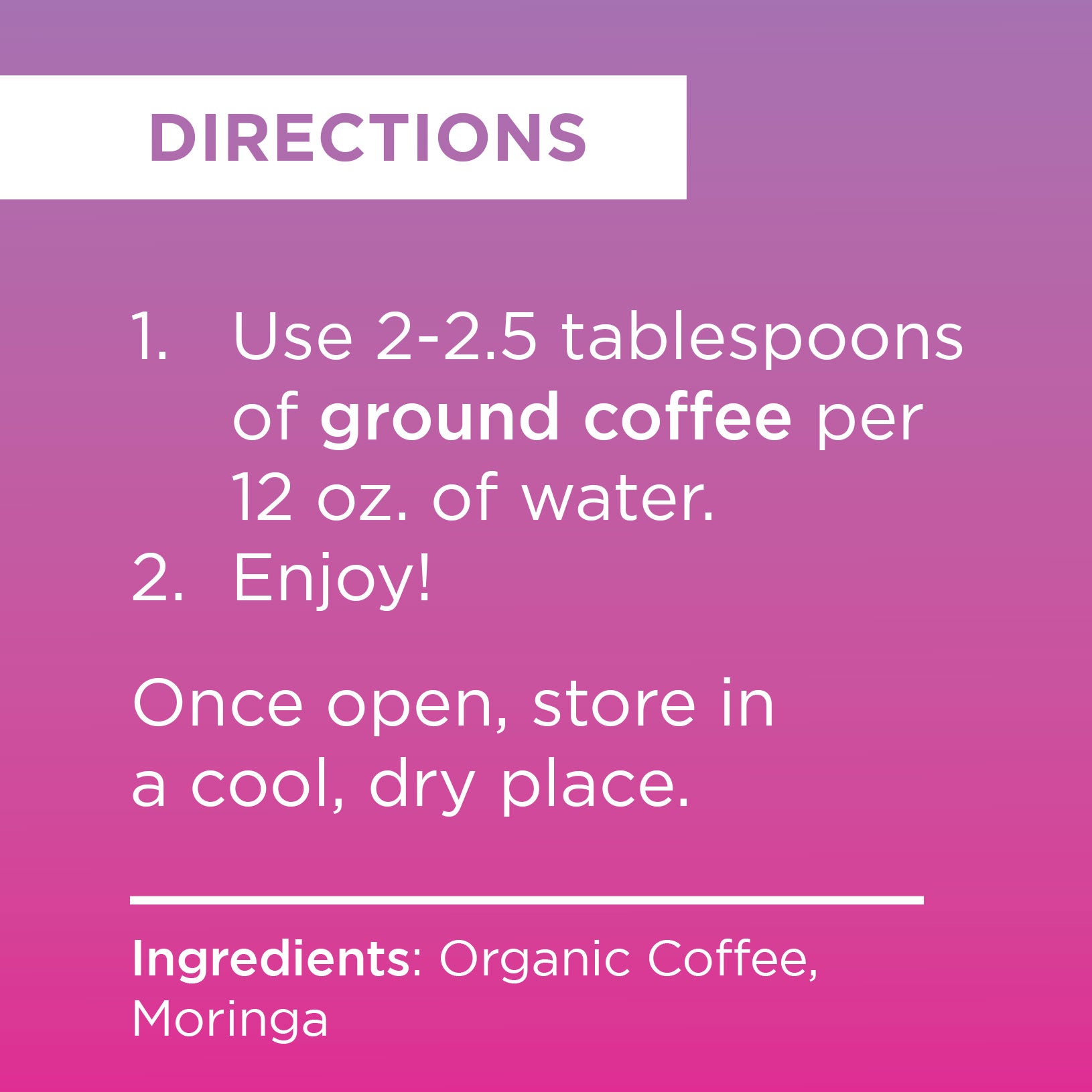 directions for preparing coffee, measurement instructions, storage recommendation, ingredients list with organic coffee and moringa